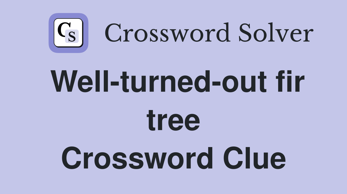 Well-turned-out fir tree Crossword Clue