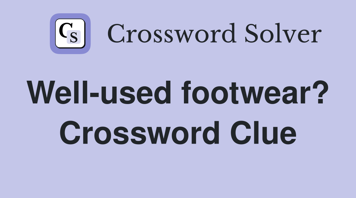 Well-used footwear?  Crossword Clue