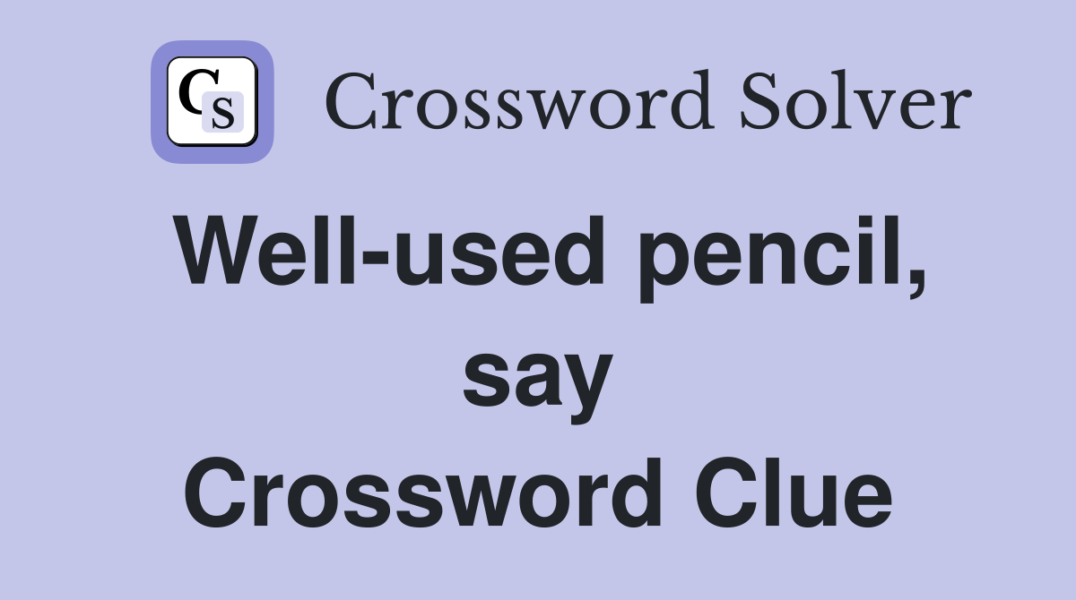 Well-used pencil, say Crossword Clue