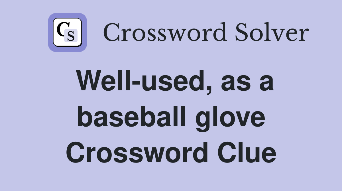 Well-used, as a baseball glove Crossword Clue