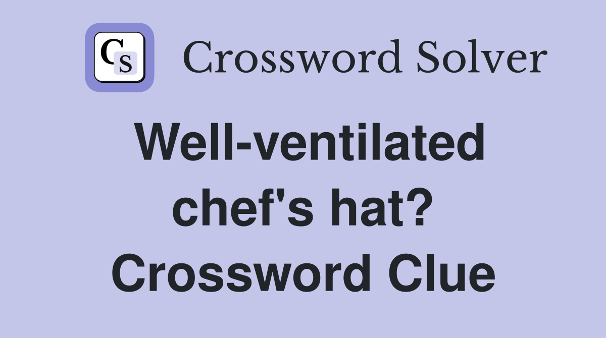 Well-ventilated chef's hat? Crossword Clue