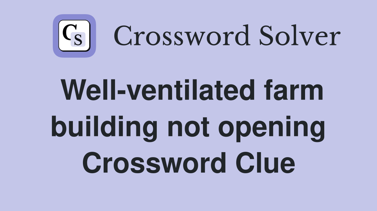 Well-ventilated farm building not opening Crossword Clue