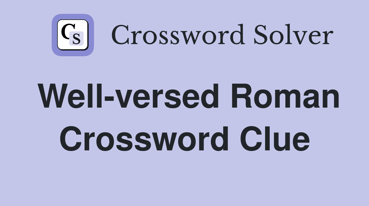 Well-versed Roman Crossword Clue