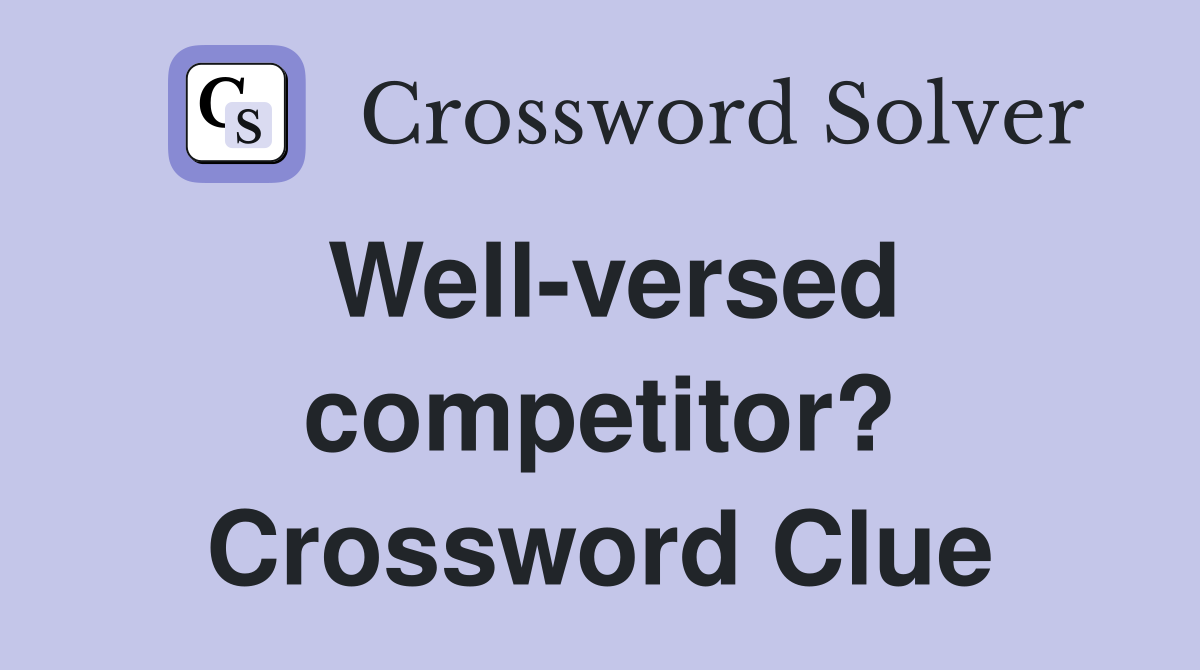 Well-versed competitor? Crossword Clue