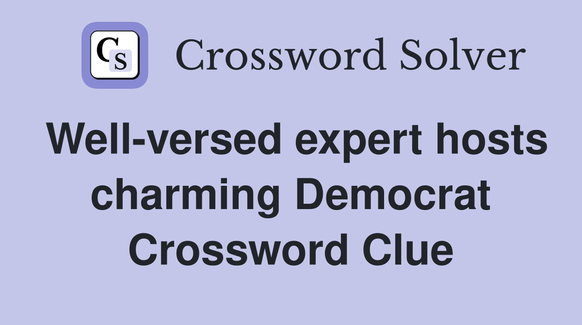 Well-versed expert hosts charming Democrat Crossword Clue