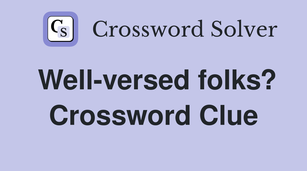 Well-versed folks? Crossword Clue