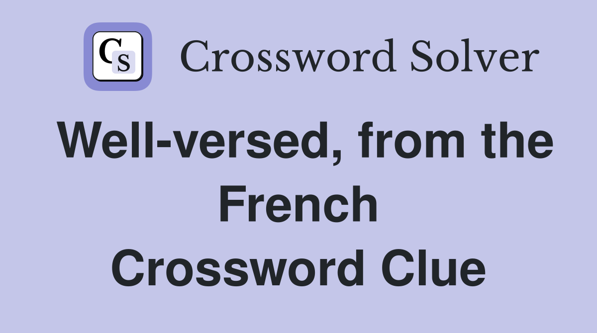 Well-versed, from the French Crossword Clue