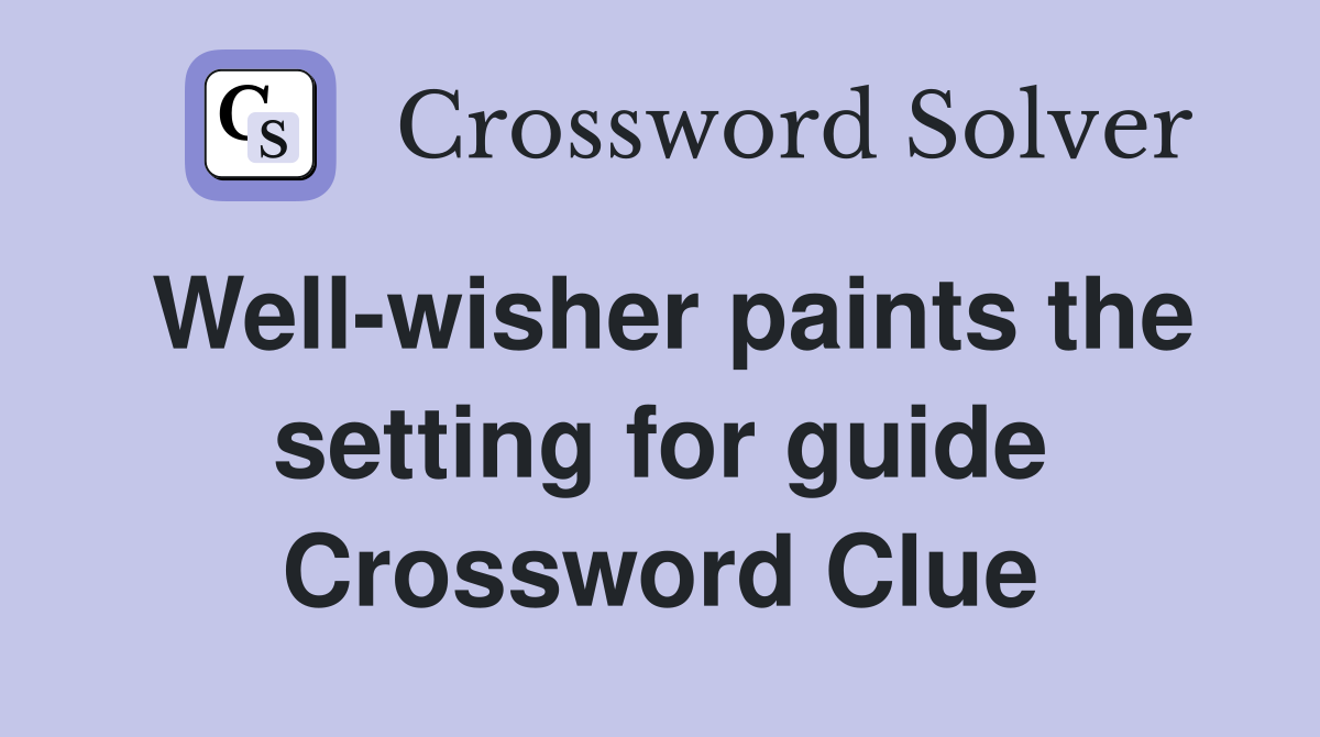 Well-wisher paints the setting for guide Crossword Clue