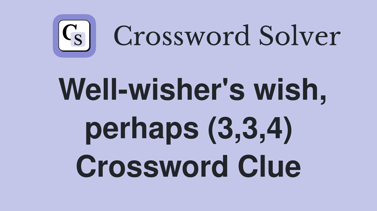 Well-wisher's wish, perhaps (3,3,4) Crossword Clue