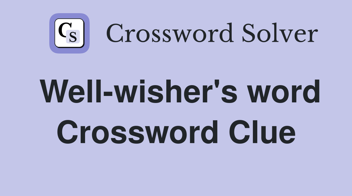 Well-wisher's word Crossword Clue
