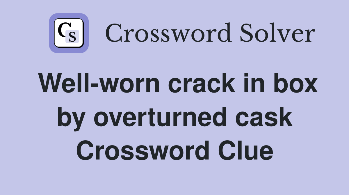 Well-worn crack in box by overturned cask Crossword Clue
