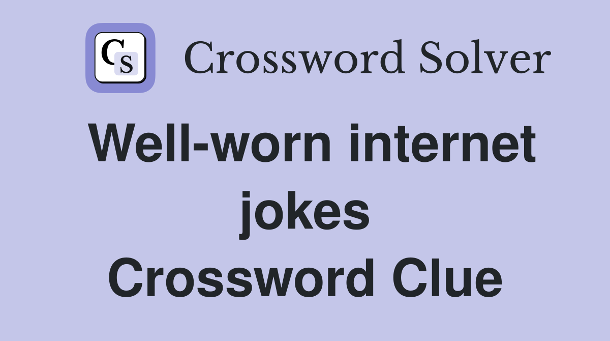 Well-worn internet jokes Crossword Clue