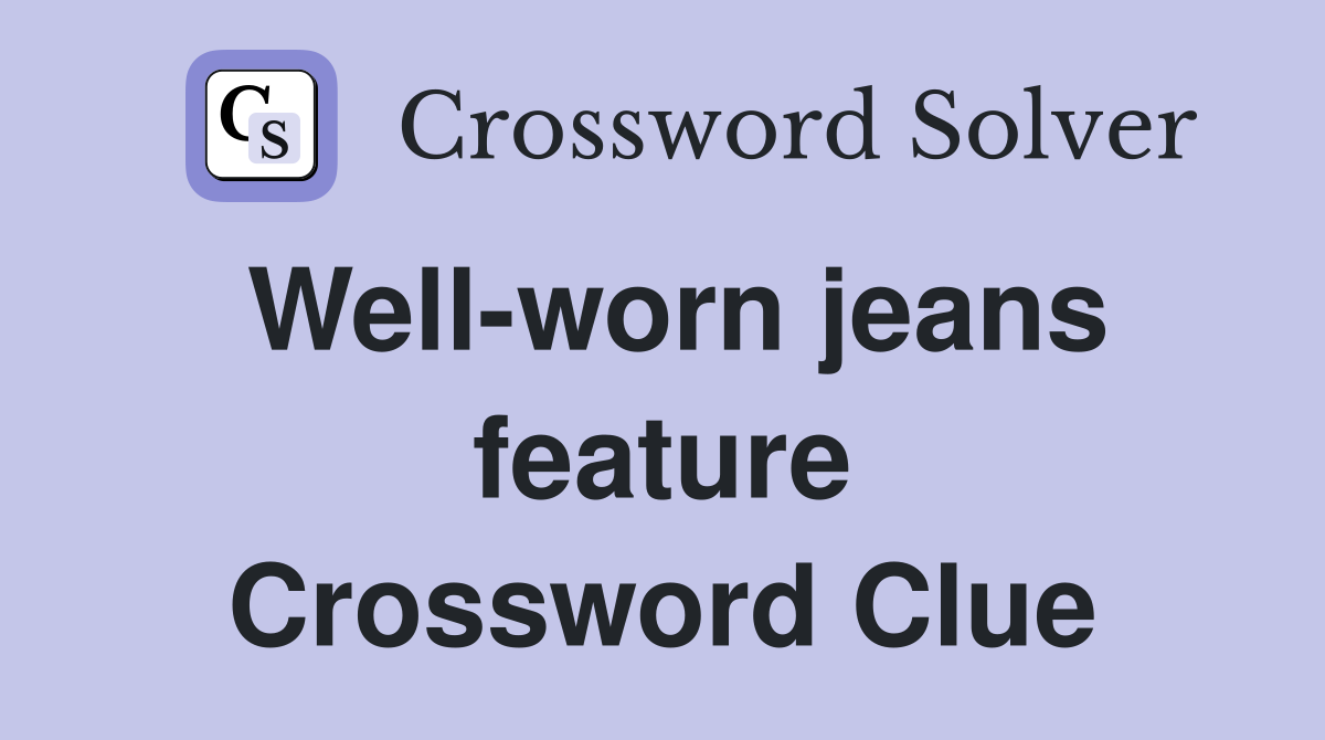 Well-worn jeans feature Crossword Clue
