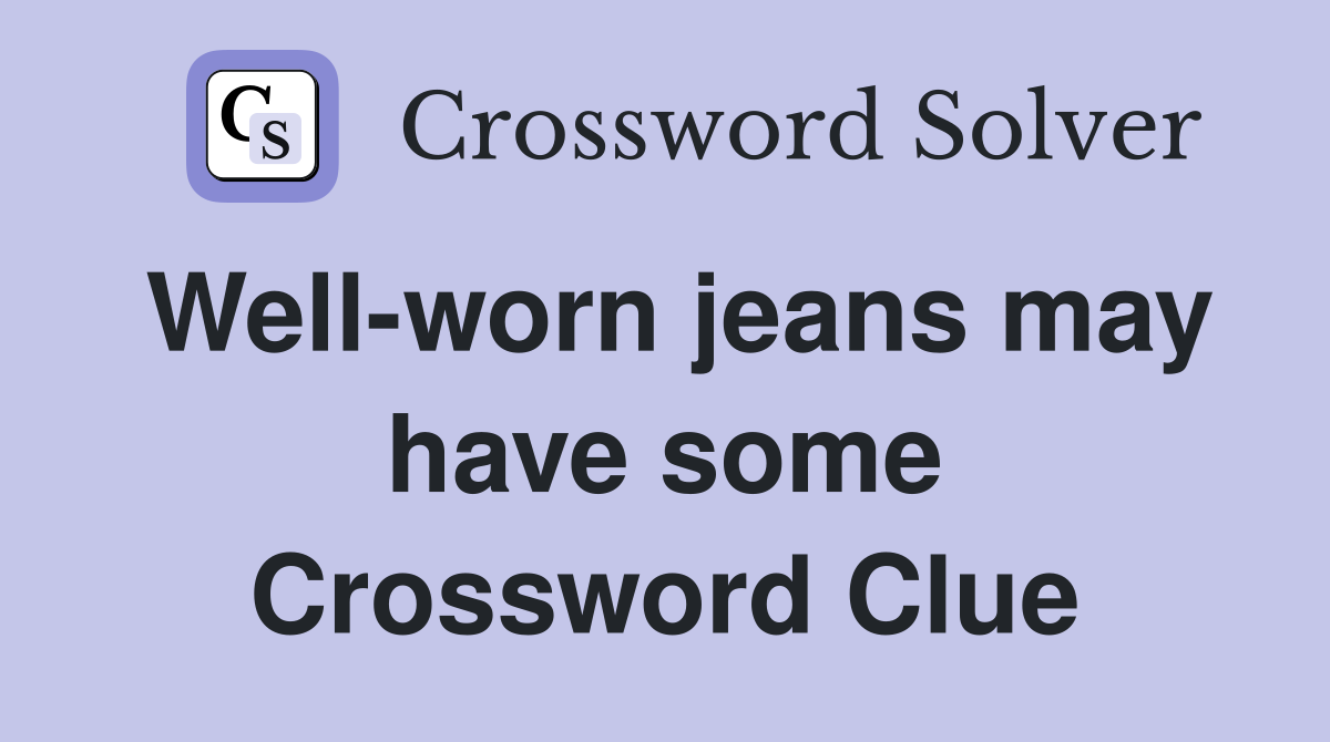 Well-worn jeans may have some Crossword Clue