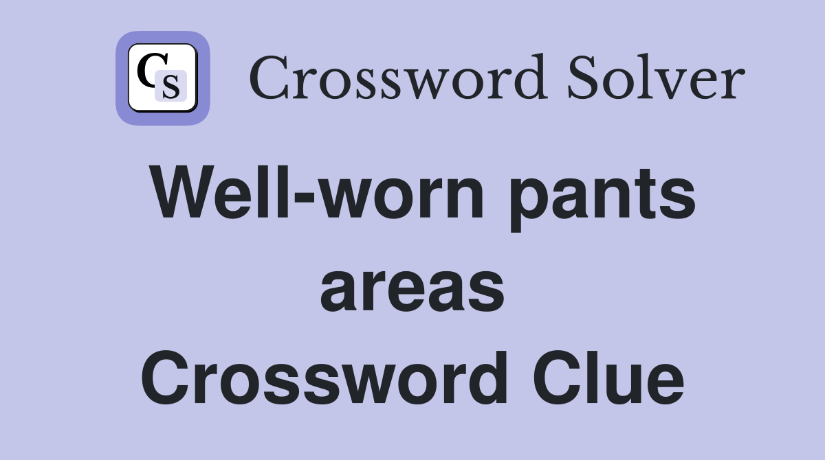 Well-worn pants areas Crossword Clue