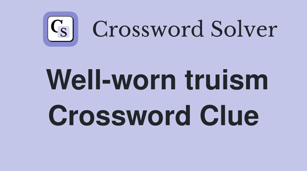 Well-worn truism Crossword Clue
