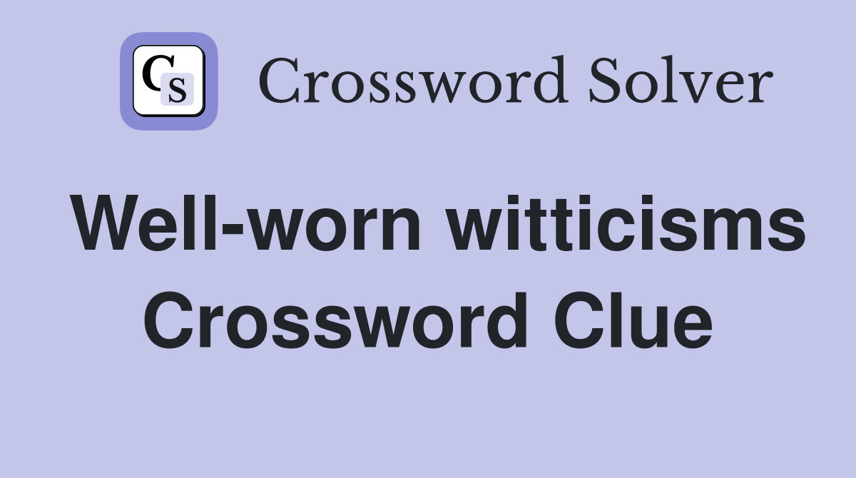 Well-worn witticisms Crossword Clue
