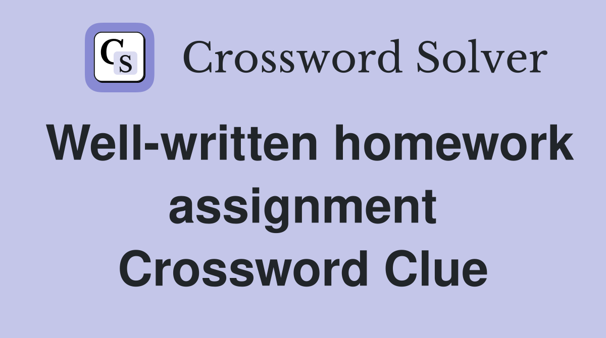Well-written homework assignment Crossword Clue