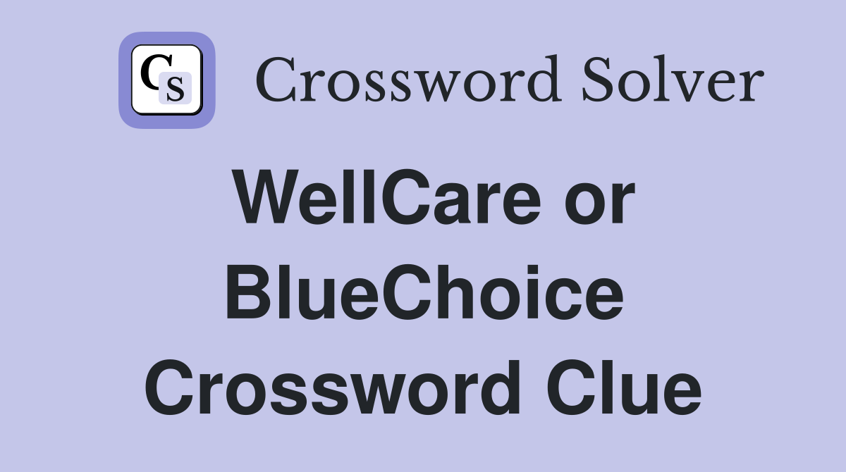 WellCare or BlueChoice Crossword Clue