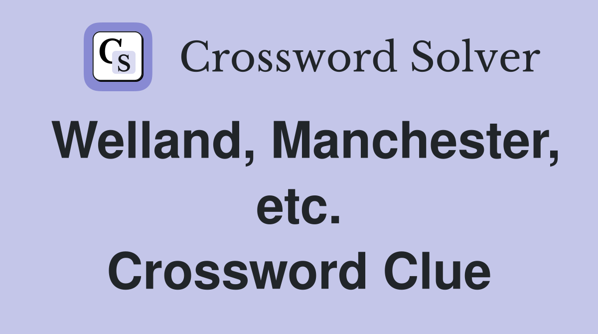 Welland, Manchester, etc. Crossword Clue