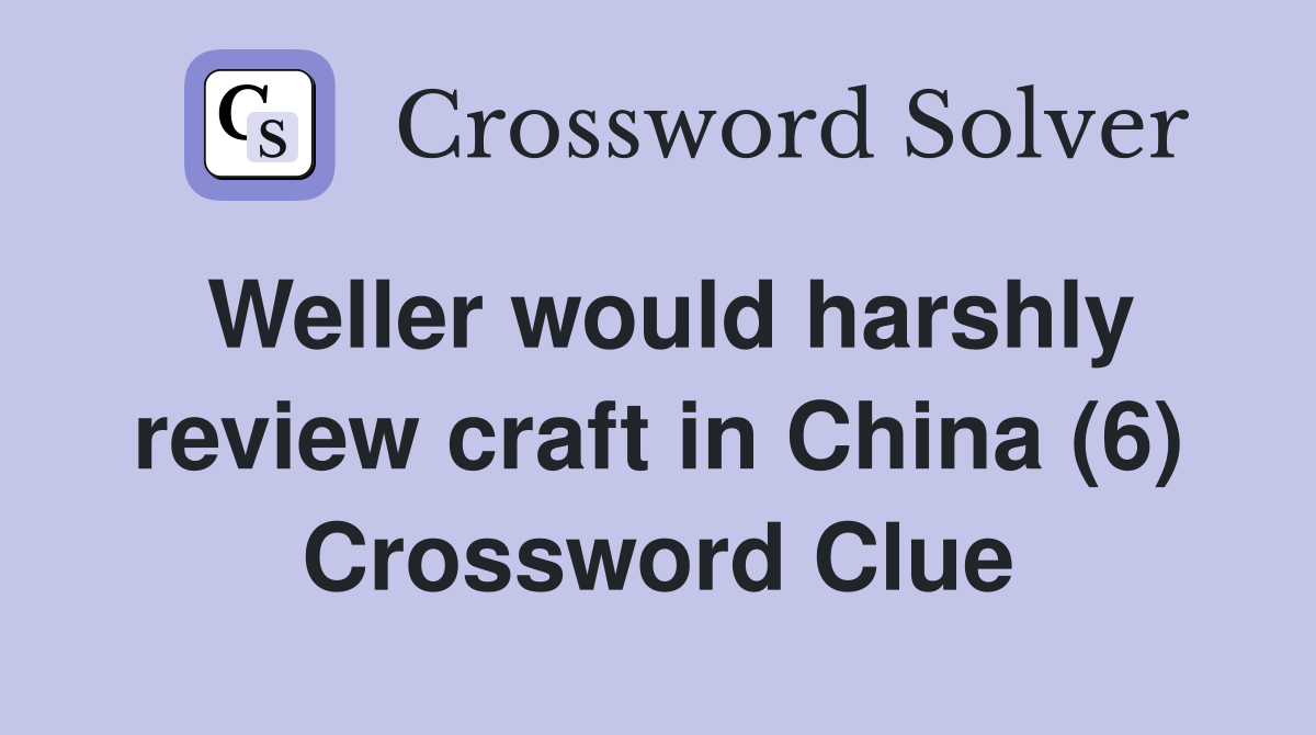 Weller would harshly review craft in China (6) Crossword Clue