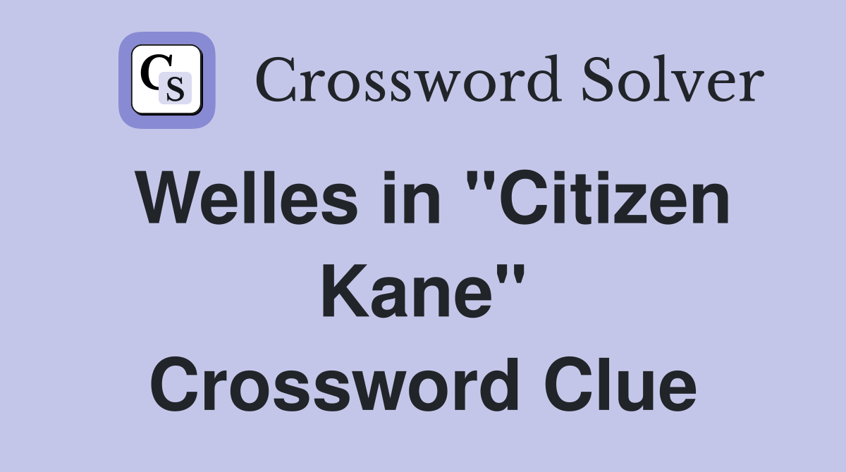 Welles in "Citizen Kane" Crossword Clue