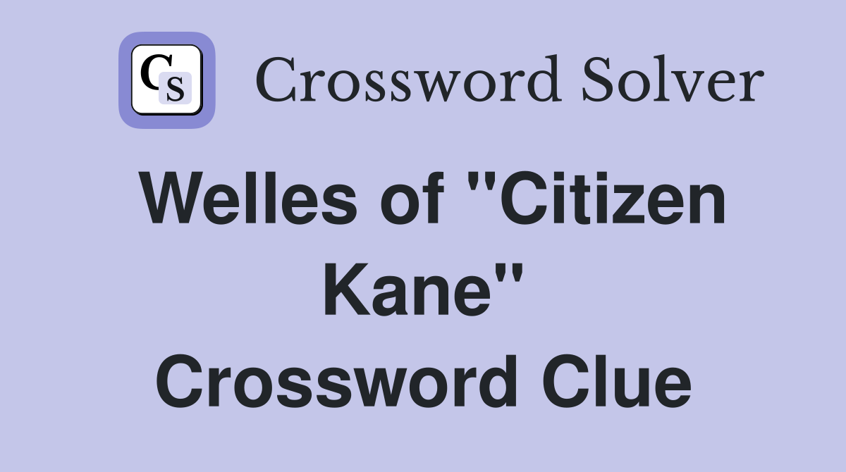 Welles of ''Citizen Kane'' Crossword Clue