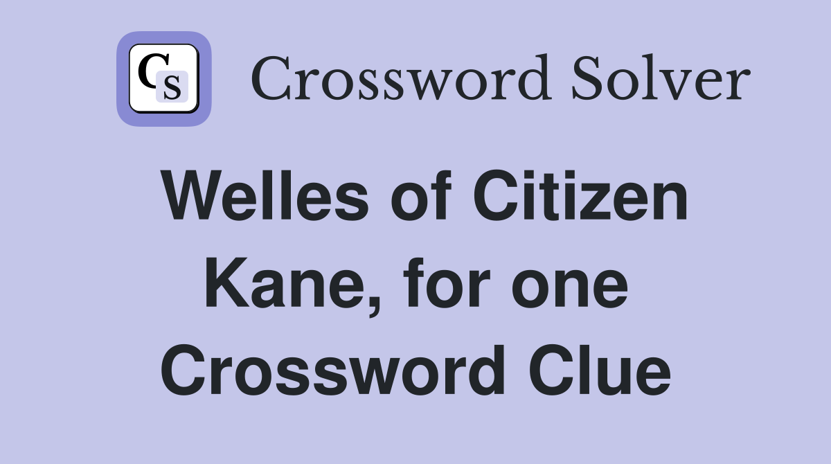 Welles of Citizen Kane, for one Crossword Clue