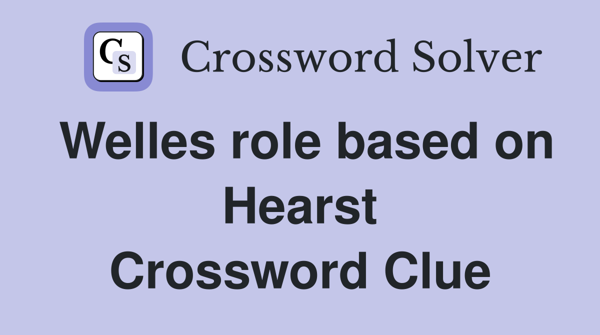 Welles role based on Hearst Crossword Clue