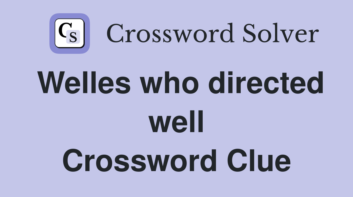 Welles who directed well Crossword Clue