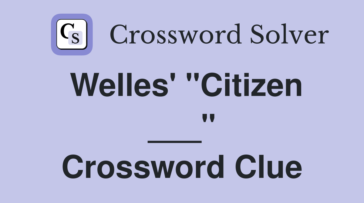 Welles' "Citizen ___" Crossword Clue