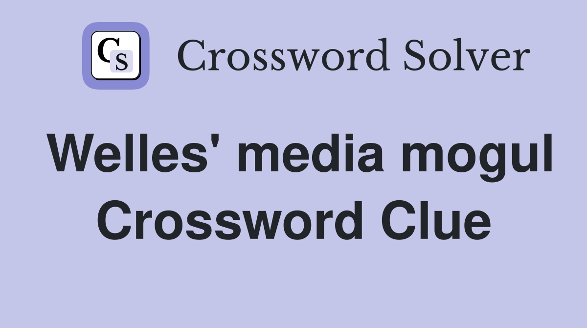 Welles' media mogul Crossword Clue