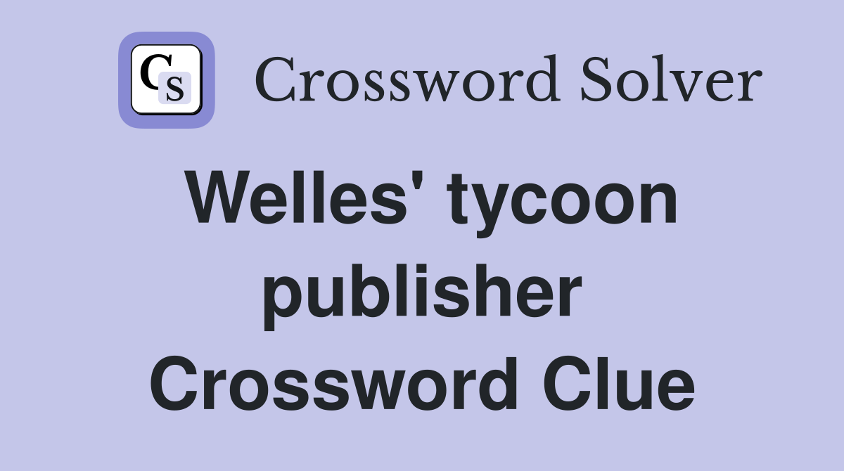 Welles' tycoon publisher Crossword Clue