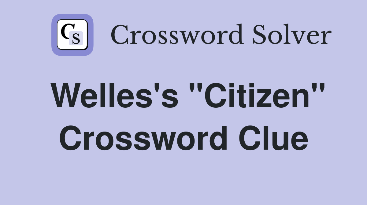 Welles's "Citizen" Crossword Clue