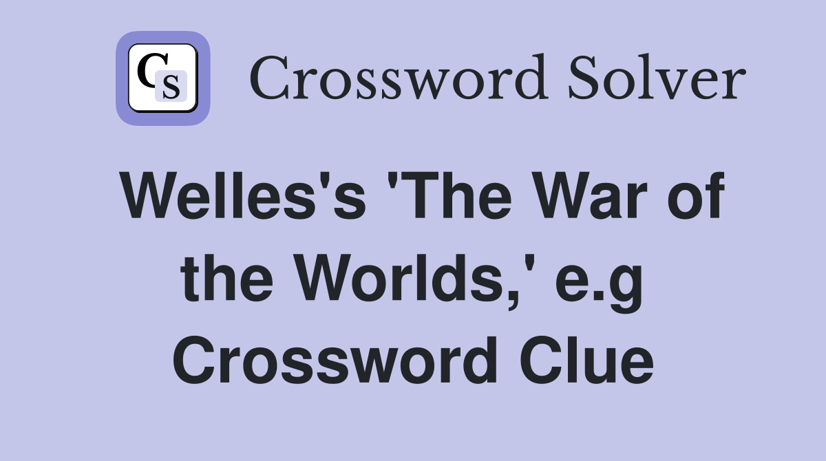 Welles's 'The War of the Worlds,' e.g Crossword Clue