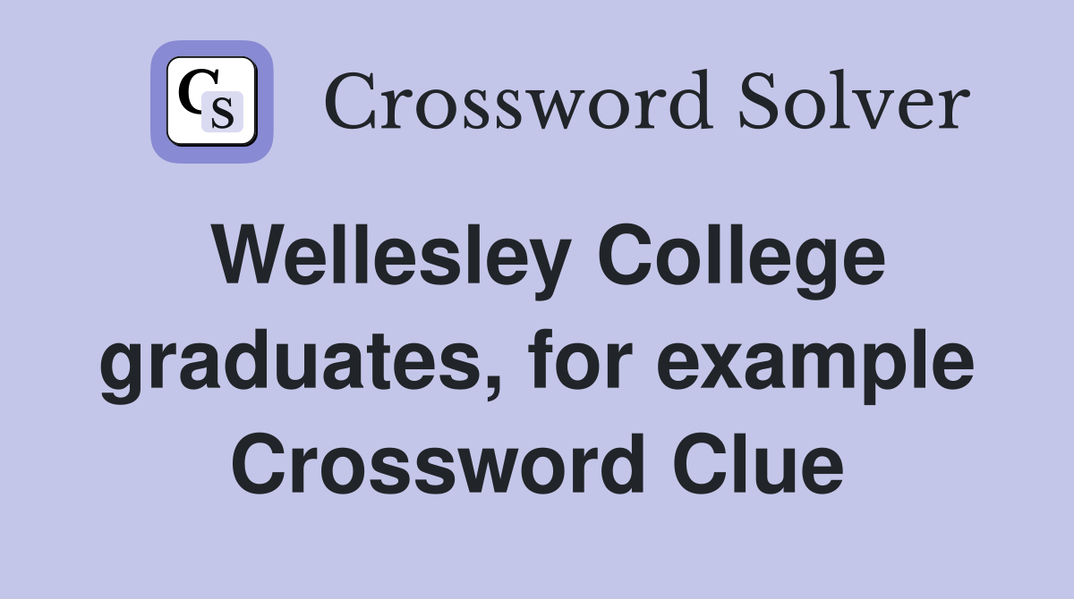 Wellesley College graduates, for example Crossword Clue