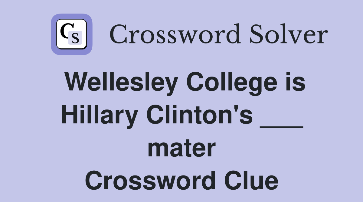 Wellesley College is Hillary Clinton's ___ mater Crossword Clue