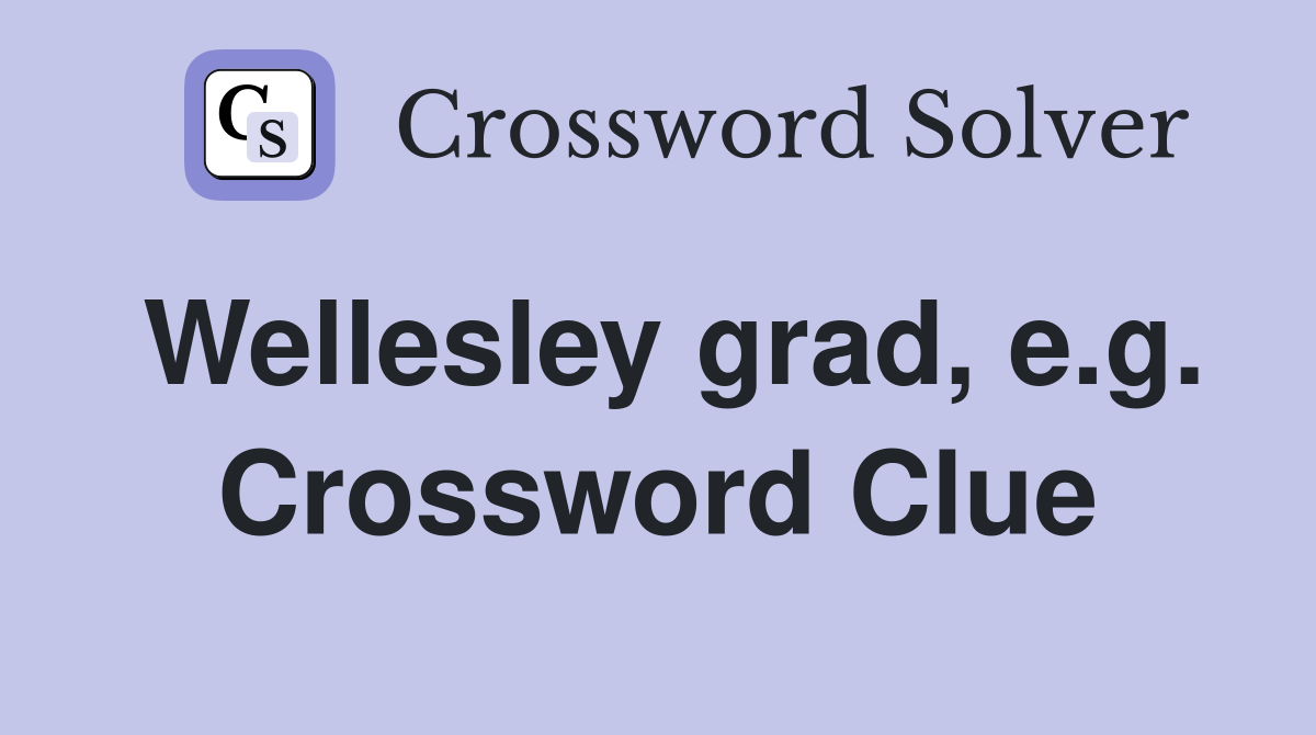 Wellesley grad, e.g. Crossword Clue