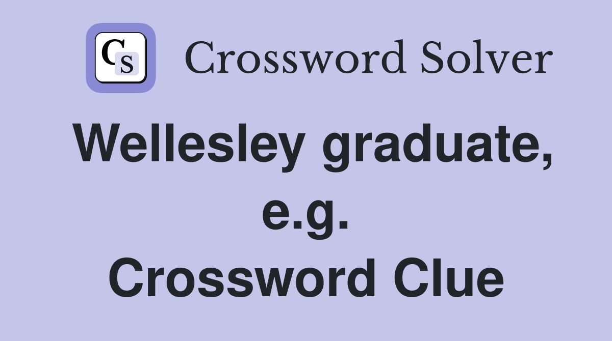 Wellesley graduate, e.g. Crossword Clue