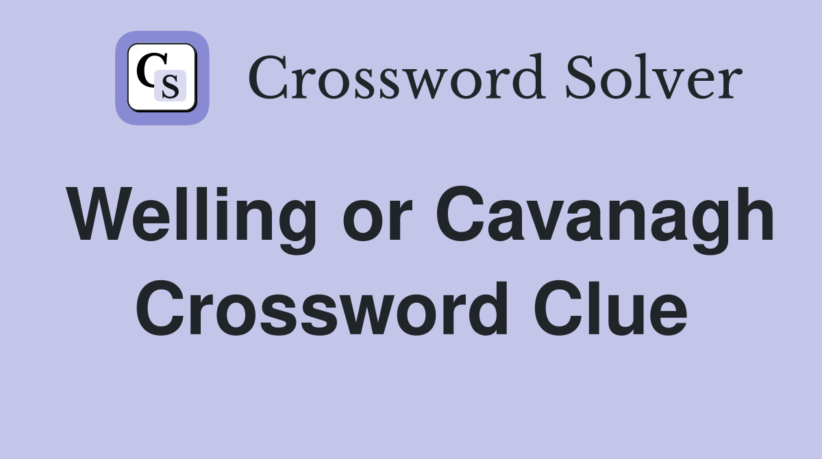 Welling or Cavanagh Crossword Clue