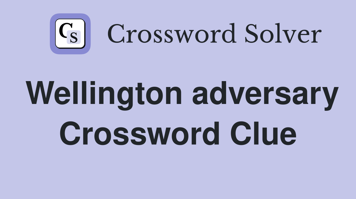 Wellington adversary Crossword Clue