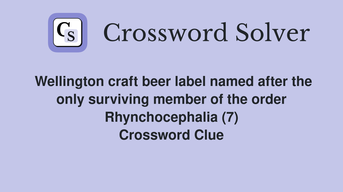 Wellington craft beer label named after the only surviving member of the order Rhynchocephalia (7) Crossword Clue