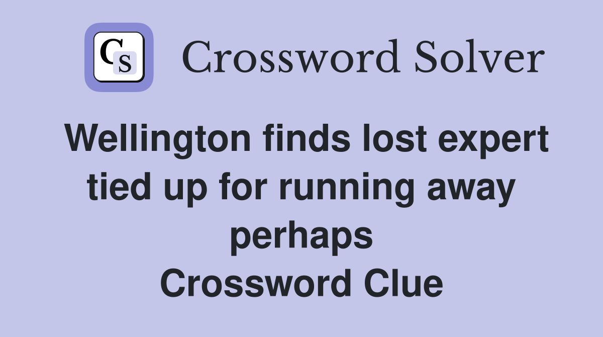 Wellington finds lost expert tied up for running away perhaps Crossword Clue