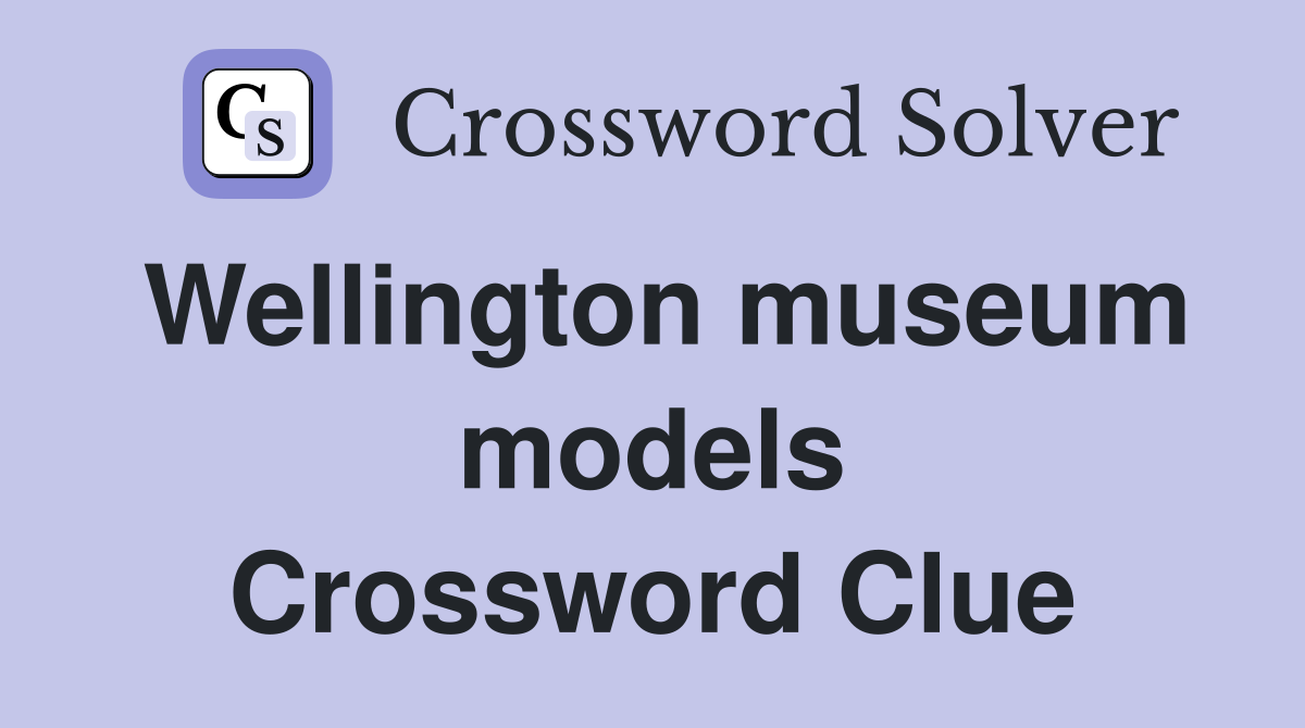 Wellington museum models Crossword Clue
