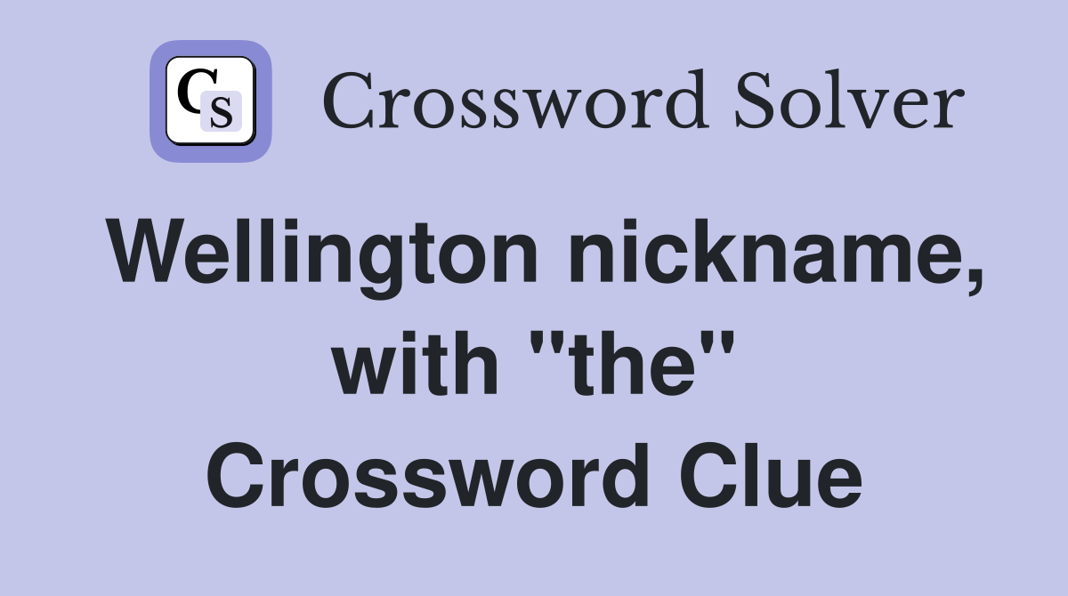 Wellington nickname, with "the" Crossword Clue