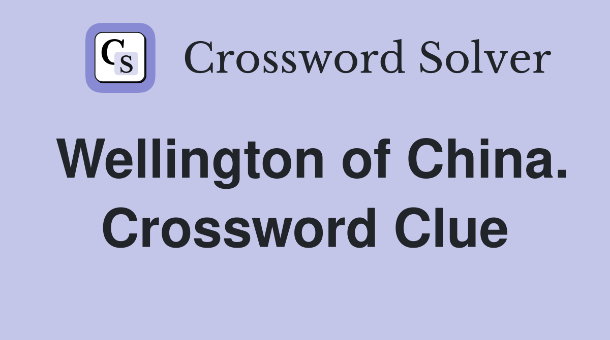 Wellington of China. Crossword Clue