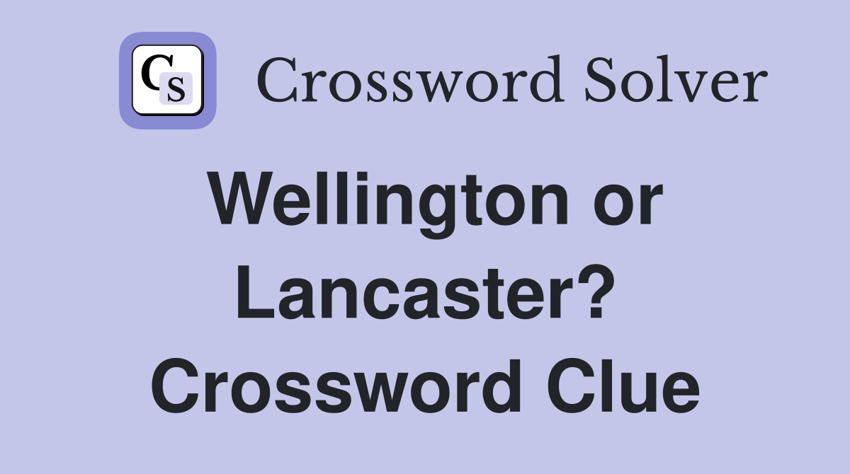 Wellington or Lancaster? Crossword Clue