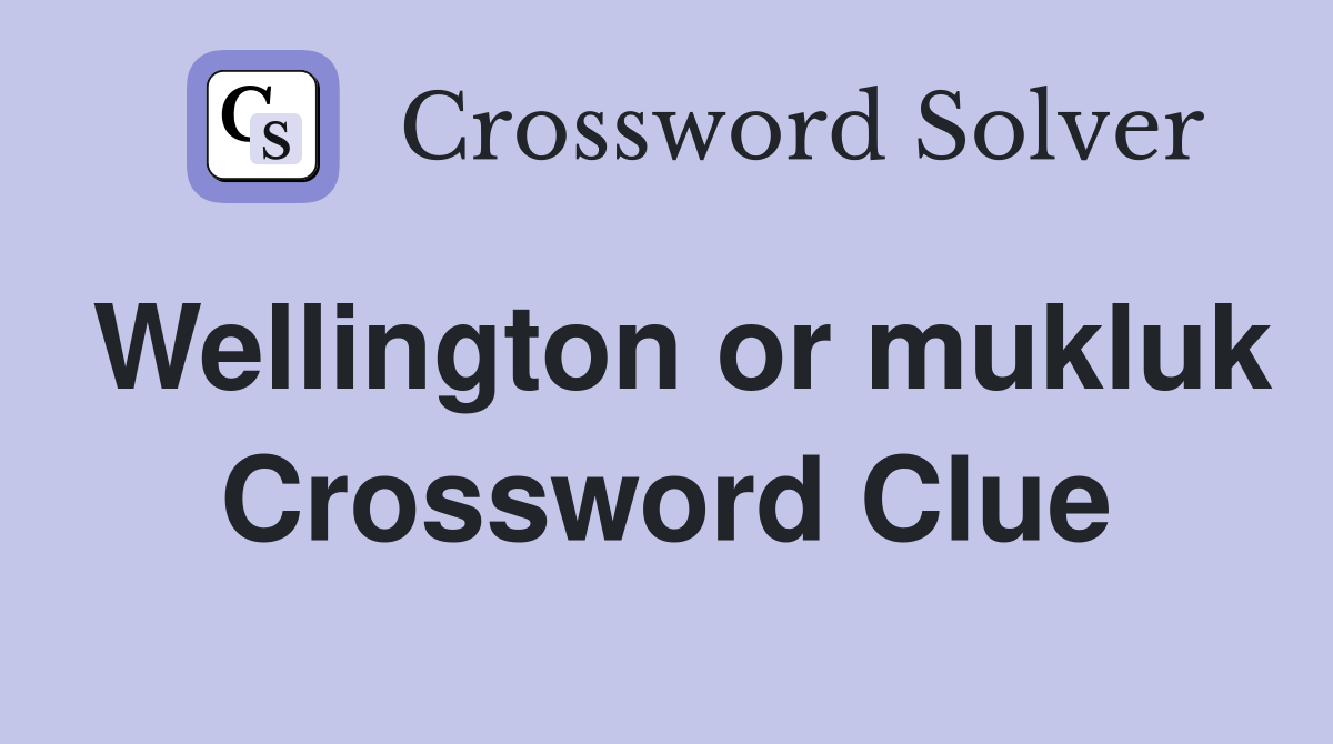 Wellington or mukluk Crossword Clue
