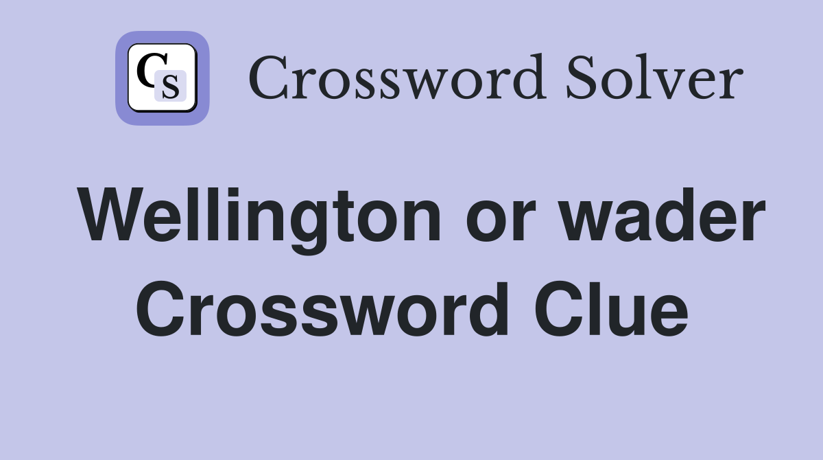 Wellington or wader Crossword Clue