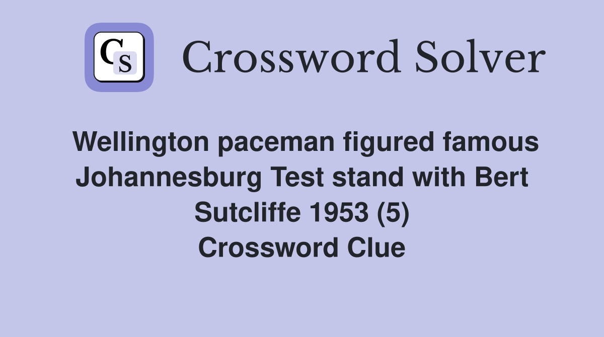 Wellington paceman figured famous Johannesburg Test stand with Bert Sutcliffe 1953 (5) Crossword Clue